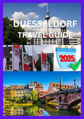 DUESSELDORF TRAVEL GUIDE 2025: A Modern Traveler's Guide to Germany's Capital of Cool