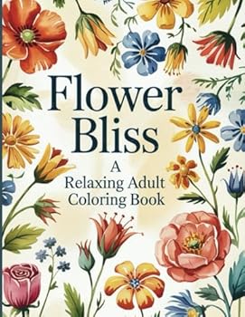 Flower Bliss: A Calming Adult Coloring Book with 50 Elegant Floral Designs for Stress Relief and Mindful Relaxation: A Beautiful Collection of ... Boost Creativity, and Find Inner Peace