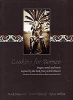 Looking for Borneo: Images, Words and Music Inspired by the Book Crazy Little Heaven 0992373611 Book Cover