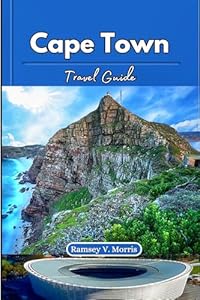 Cape Town Travel Guide: Insider Tips to Explore South Africa's Gem: Iconic Sights, Culture, Cuisine, and Coastal Adventures. (Ramsey’s Travel Compass Book 11)