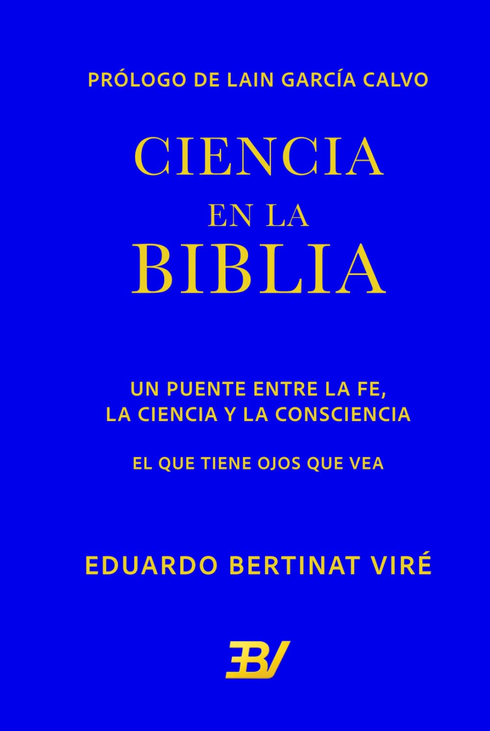 Ciencia en la Biblia: El que tiene ojos que vea. Un puente entre la fe, la ciencia y la consciencia