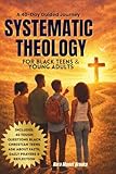 Systematic Theology For Black Teens and Young Adults: A 40 Day Guided Journey With Honest Questions About...