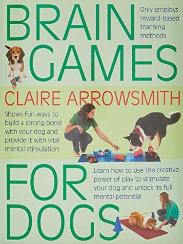 Brain Games For Dogs: Fun ways to build a strong bond with your dog and provide it with vital mental stimulation