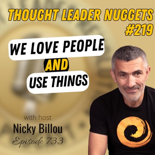 EP733: TL Nuggets #219 - We Love People and Use Things