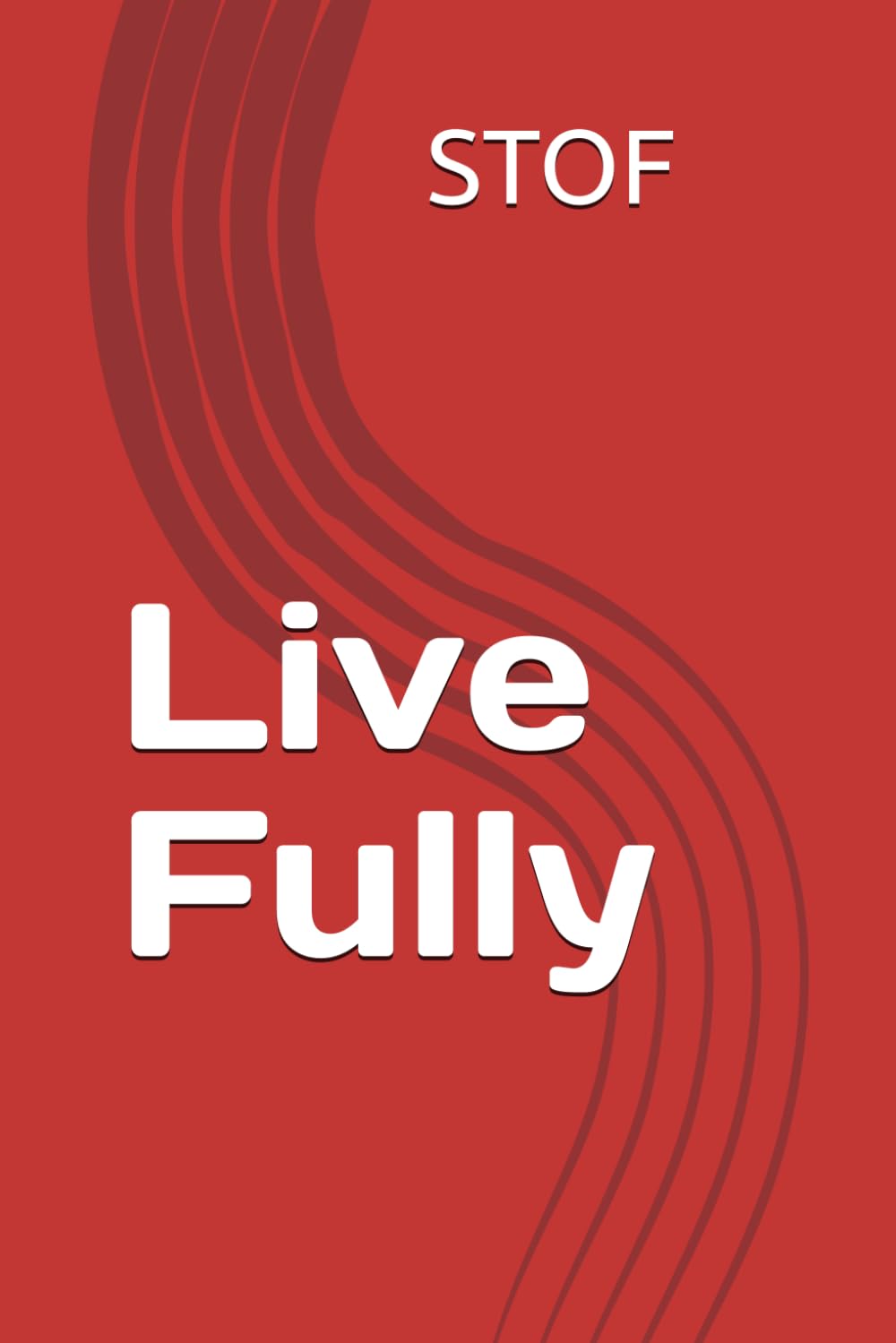 Live Fully: A Practical Guide to Unlock Your Full Potential, Build Better Habits, and Achieve Success