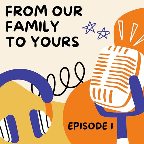 Episode 1: Welcome to From Our Family To Yours