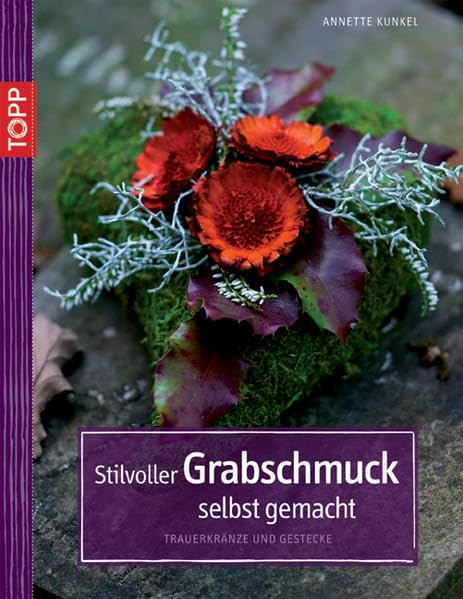 Stilvoller Grabschmuck selbst gemacht: Kränze, Gestecke, Grabfloristik