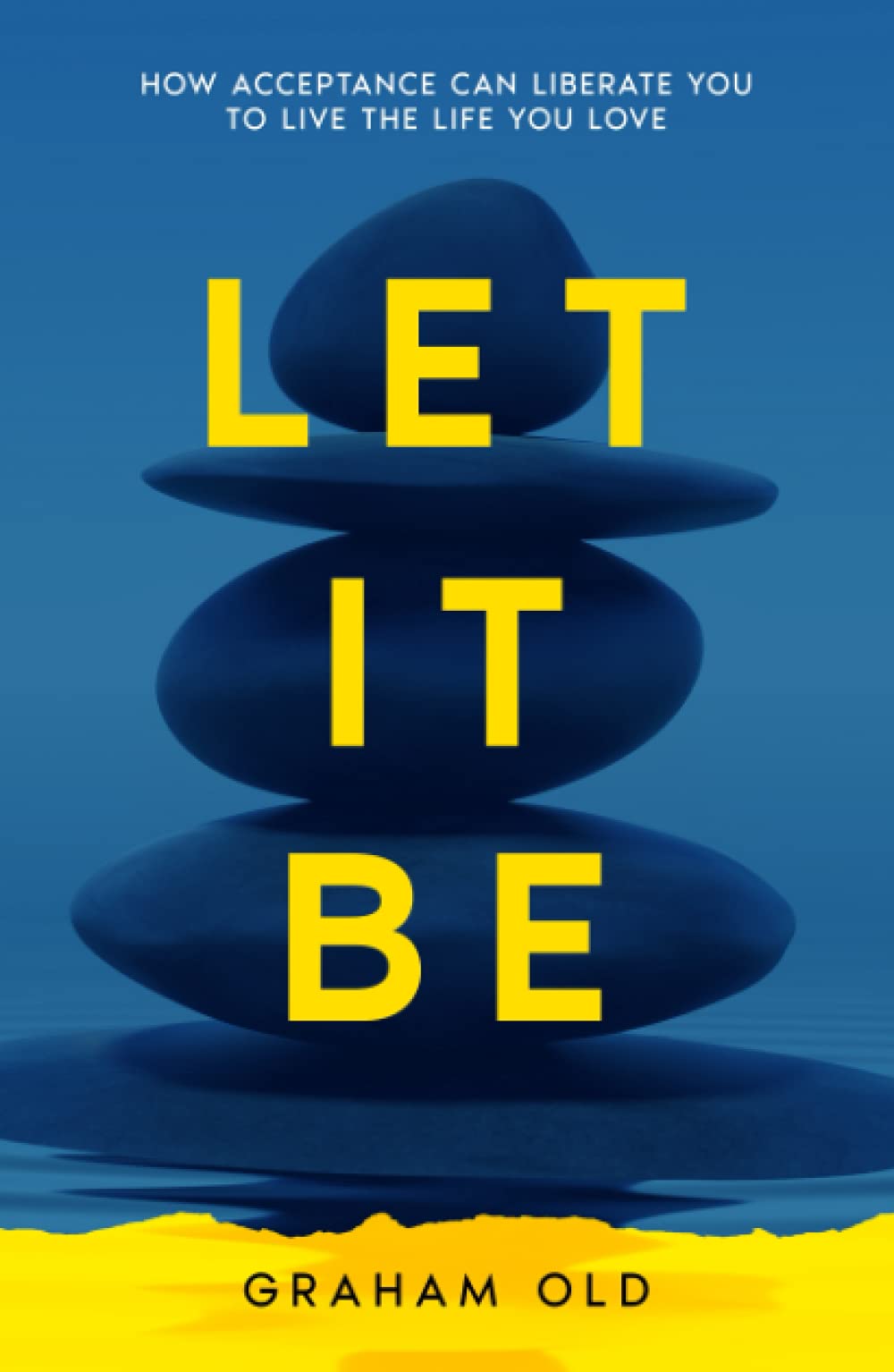 Let It Be: How Acceptance Can Liberate You to Live the Life You Love (Self-Help for the Rest of Us)