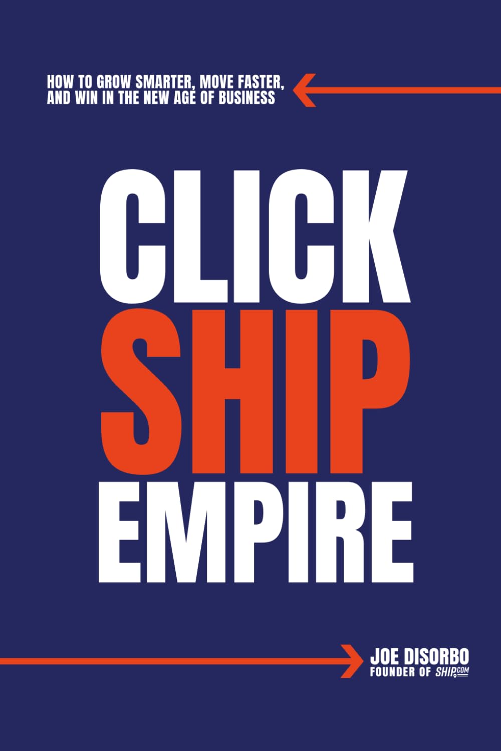 Click. Ship. Empire.: How to Grow Smarter, Move Faster, and Win in the New Age of Business