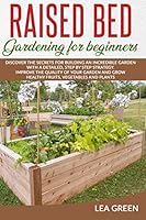 RAISED BED GARDENING FOR BEGINNERS: DISCOVER THE SECRETS FOR BUILDING AN INCREDIBLE GARDEN WITH A DETAILED, STEP BY STEP STRATEGY. IMPROVE THE QUALITY ... GROW HEALTHY FRUITS, VEGETABLES AND PLANTS B08DFDZWTM Book Cover