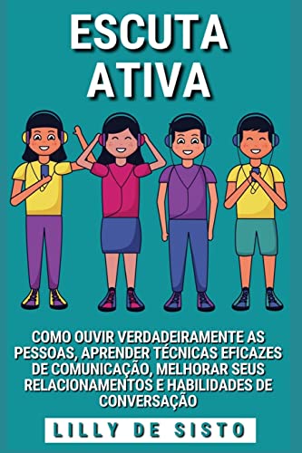 Escuta Ativa: Ouvir as pessoas, aprender técnicas de comunicação e melhorar a conversação