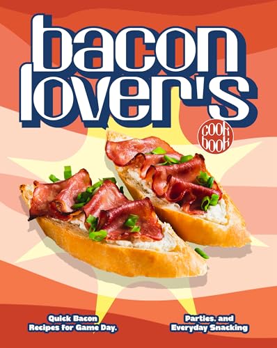 The Bacon Lover's Cookbook: Quick Bacon Recipes for Game Day, Parties, and Everyday Snacking