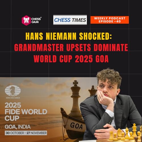 Ep-40: Hans Niemann Shocked: Grandmaster Upsets Dominate World Cup 2025 Goa