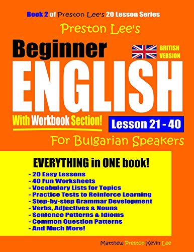 Preston Lee’s Beginner English With Workbook Section Lesson 21 – 40 For Bulgarian Speakers (British Version) (Preston Lee's English For Bulgarian Speakers (British Version))