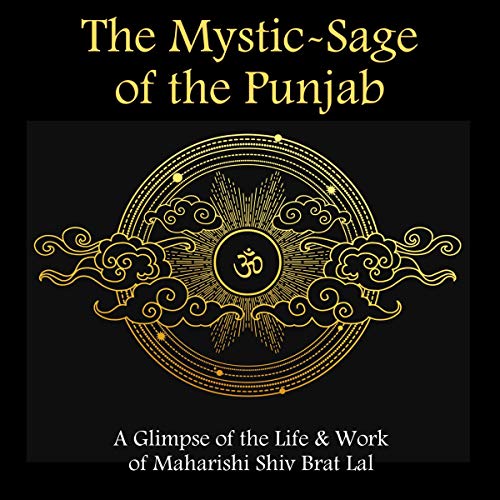 The MysticSage of the Punjab A Glimpse of the Life and Work of Maharishi Shiv Brat Lal