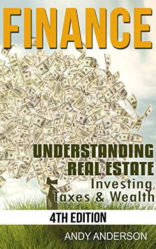 Finance: Understanding Real Estate - Investing, Taxes and Wealth (How to Invest, Real Estate Investment, Real Estate Investor, Buying a House, Selling Home, House Investing)