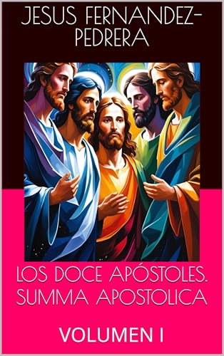LOS DOCE APÓSTOLES. SUMMA APOSTOLICA: VOLUMEN I (CATENA AUREA: DESDE DIOS HASTA HOY. LA CADENA D...