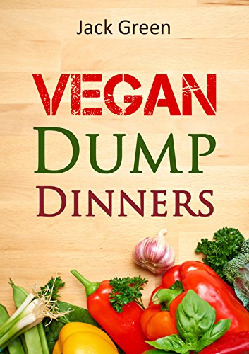 Vegan: Vegan Dump Dinners-Vegan Diet On A Budget (Crockpot, Quick Meals,Slowcooker,Cast Iron, Meals For One) (Slow Cooker,crockpot,vegan recipes,vegetarian ... protein,low fat,gluten free,vegan recipes)