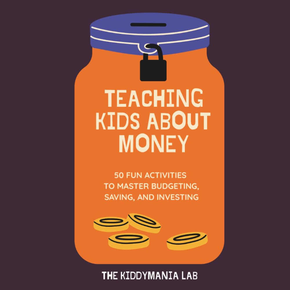 Teaching Kids About Money: 50 Fun Activities to Master Budgeting, Saving, and Investing
