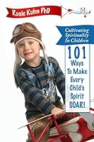Cultivating Spirituality in Children 101 Ways to Make Every Child's Spirit Soar! 0990815110 Book Cover
