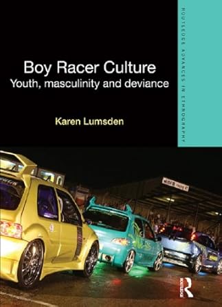 Boy Racer Culture: Youth, Masculinity and Deviance (Routledge Advances ...