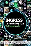 Ingress Spielanleitung 2015: Augmented Reality Game von Google (German Edition)