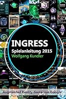 Ingress Spielanleitung 2015: Augmented Reality Game von Google 1505831288 Book Cover