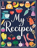 My recipes: cookbook to note down your 100 favorite recipes | 8.5 x 11 inches B09BYN3CYC Book Cover