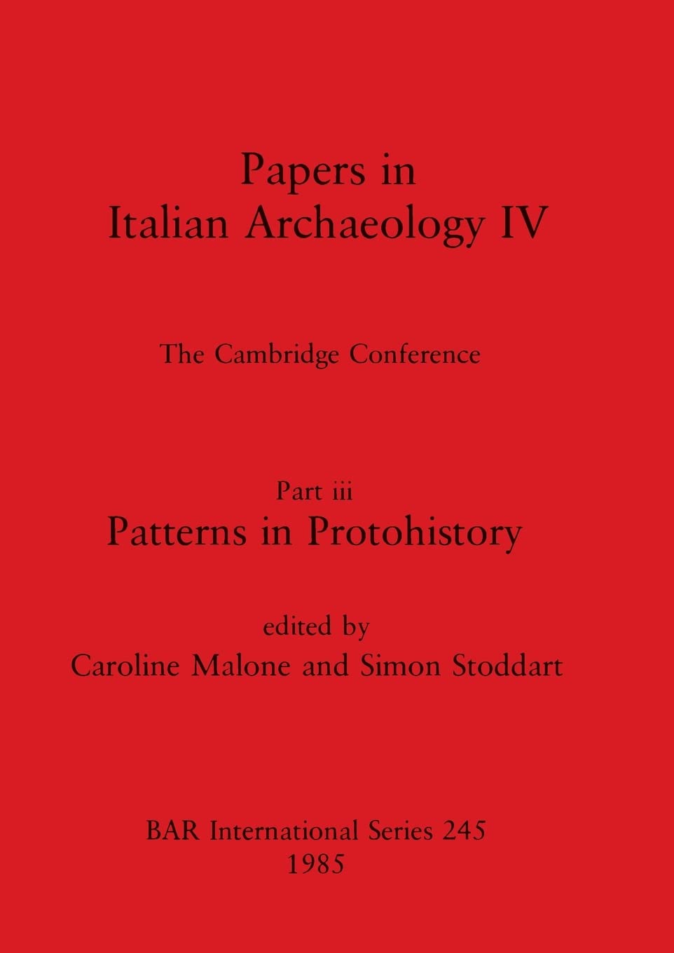 Papers in Italian Archaeology IV: The Cambridge Conference. Part iii: Patterns in Protohistory: 245 (British Archaeological Reports International Series)