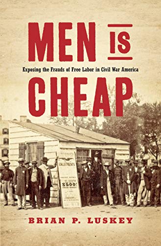 Men Is Cheap: Exposing the Frauds of Free Labor in Civil War Amer