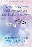 Kleine Schritte sind besser als gar keine Schritte.: Schrittzähler Tagebuch. Deine Schritte im Überblick. Zur Motivation, Schritte zählen