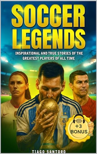 SOCCER LEGENDS : Inspirational and true stories of the greatest players of all time (Sports Legends Series)