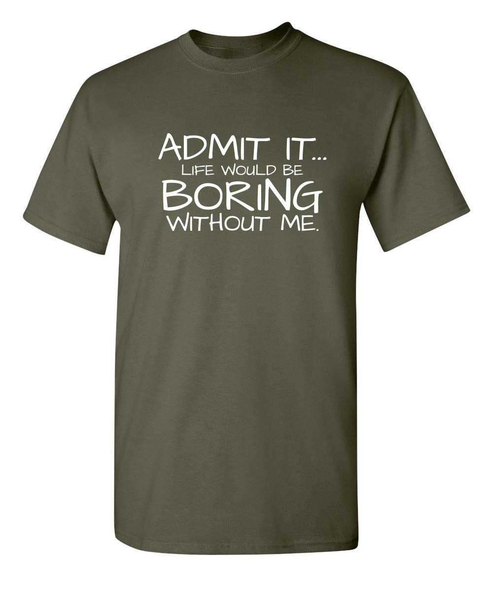 Feelin Good TeesAdmit It Life Would Be Boring Without Me Graphic Novelty Sarcasm Funny T Shirt