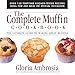 The Complete Muffin Cookbook: The Ultimate Guide to Making Great Muffins