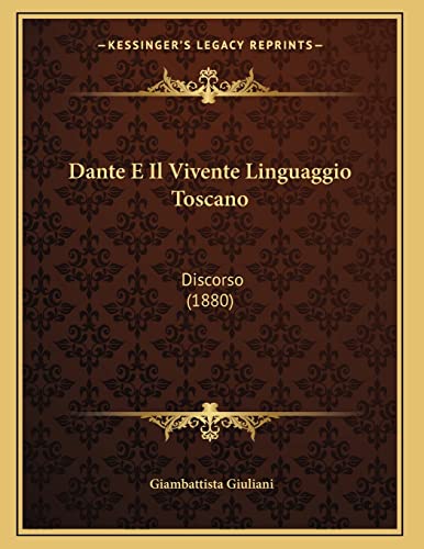 Dante E Il Vivente Linguaggio Toscano: Discorso (1880) (Italian Edition)