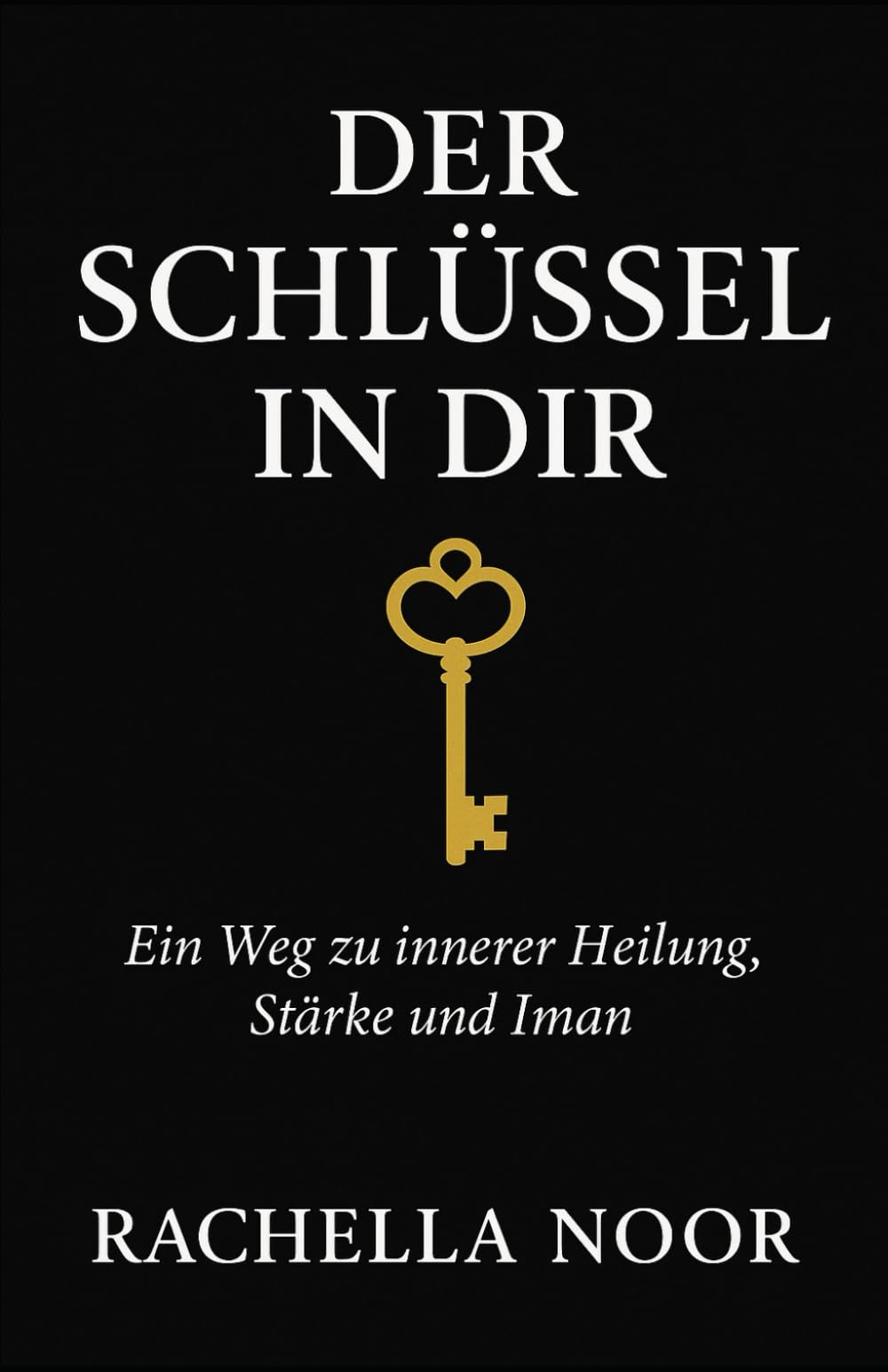 Der Schlüssel in dir: Ein Weg zu innerer Heilung, Stärke und Iman
