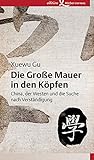 Die Große Mauer in den Köpfen: China, der Westen und die Suche nach Verständigung
