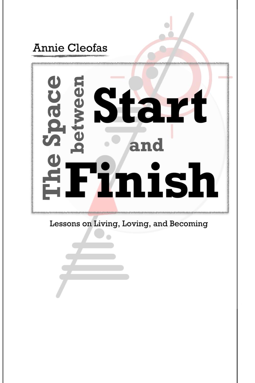 The Space Between Start and Finish: Lessons on Living, Loving, and Becoming
