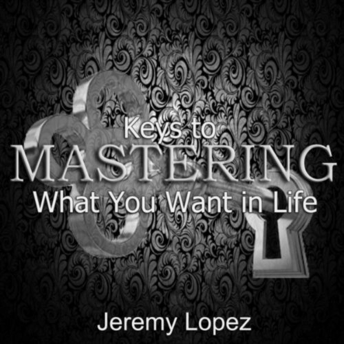 Keys to Master What You Want in Life