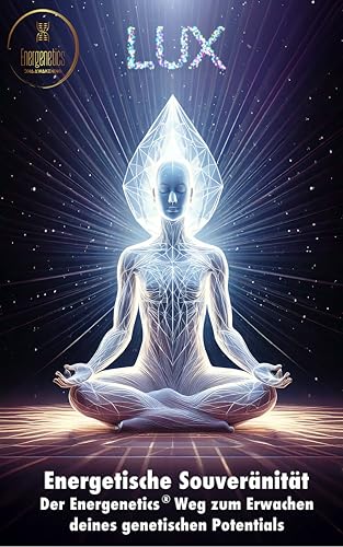 LUX - Energetische Souveränität: Der Energenetics Weg zum Erwachen deines genetischen Potentials