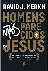 Homens mais parecidos com Jesus: Estudos bíblicos sobre o caráter e a conduta de homens que seguem o único homem nota 10
