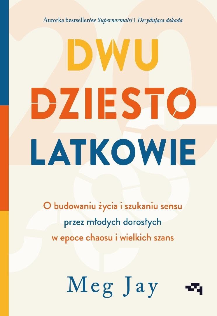 Dwudziestolatkowie. O budowaniu życia i szukaniu sensu przez młodych dorosłych w epoce chaosu i wiel: O budowaniu życia i szukaniu sensu przez młodych dorosłych w epoce chaosu i wielkich szans