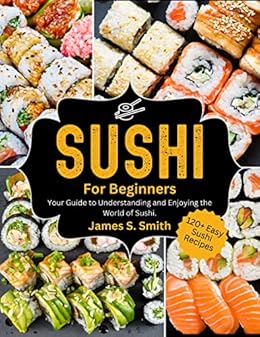 Sushi for Beginners: Your Guide to Understanding and Enjoying the World