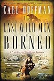 The Last Wild Men of Borneo: A True Story of Death and Treasure