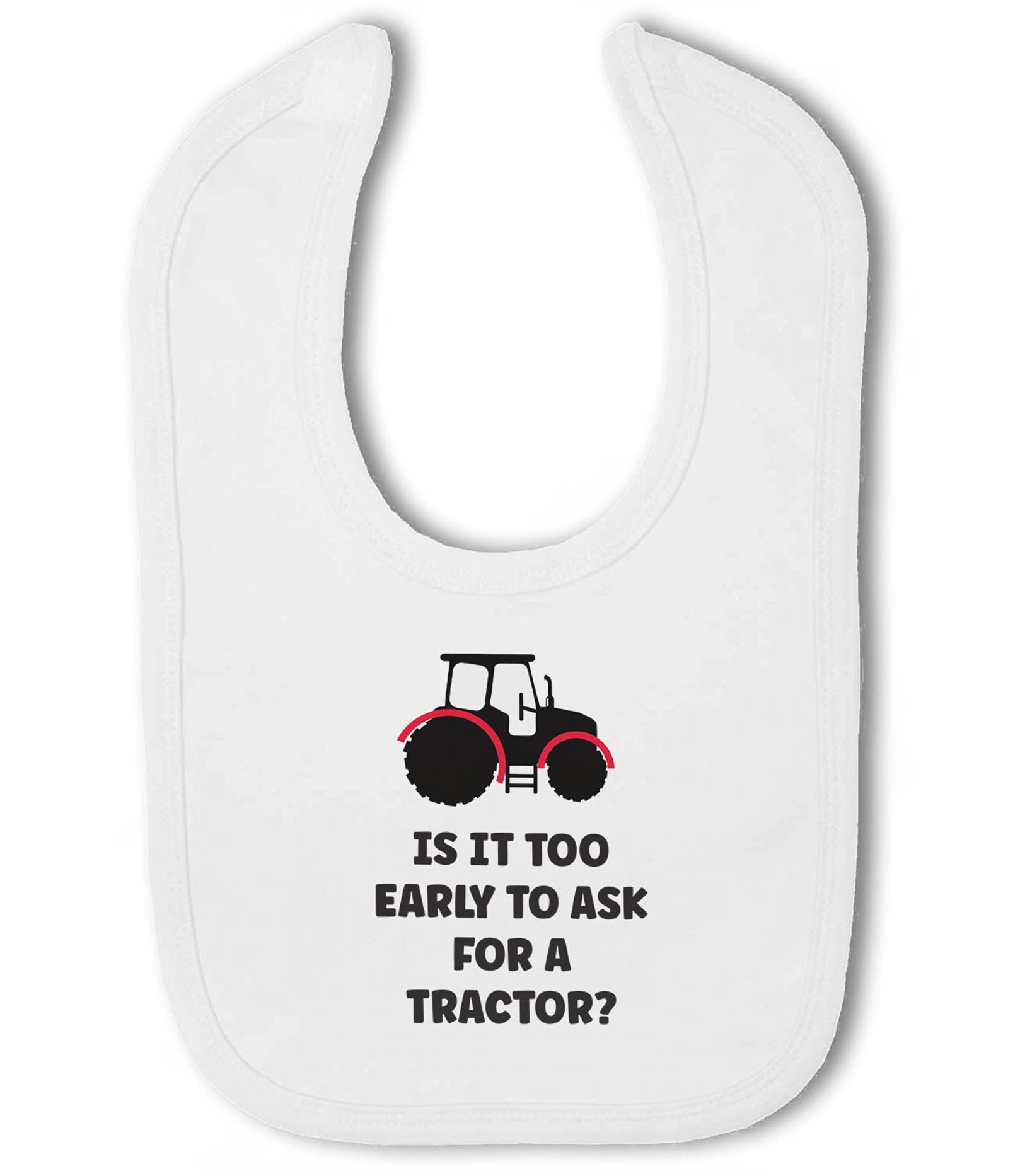 Make It Love It Sell It - Too Early To Ask For A Tractor? - Baby Hook And Loop Bib, Boy or Girl