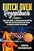 Dutch Oven Rezeptbuch: 150 leckere & einfache Rezepte für die Outdoorküche zum Campen oder Zuhause - Inkl. Tipps & Tricks für die richtige Ausrüstung, Verwendung & Reinigung