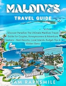 Maldives Travel Guide 2026: Discover Paradise Islands, Luxury Resorts & Hidden Local Gems: Essential Tips, Honeymoon Spots & Budget-Friendly Adventures for Every Traveler