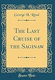  The Last Cruise of the Saginaw (Classic Reprint)