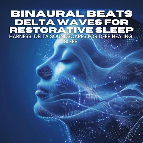 Binaural Beats Delta Waves for Restorative Sleep: Harness Delta Soundscapes for Deep Healing Sleep