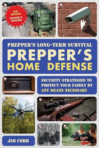 Prepper's Long-Term Survival: Prepper's Home Defense, 2nd Edition: Security Strategies to Protect Your Family by Any Means Necessary